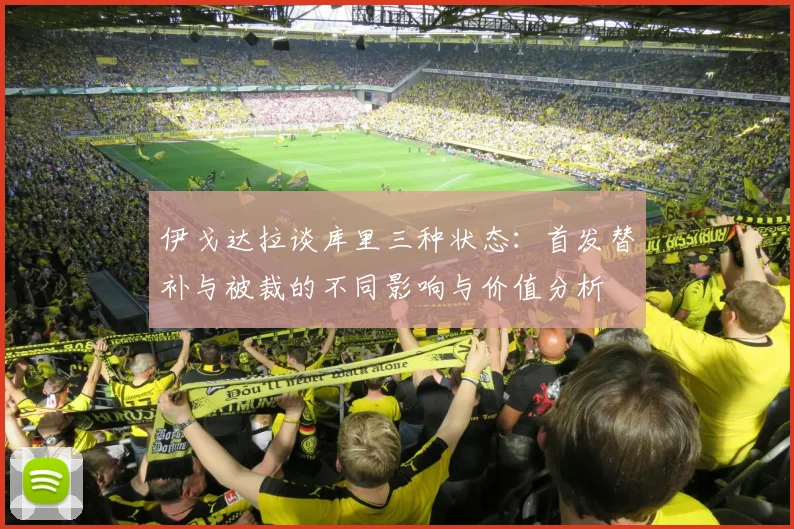 伊戈达拉谈库里三种状态：首发替补与被裁的不同影响与价值分析