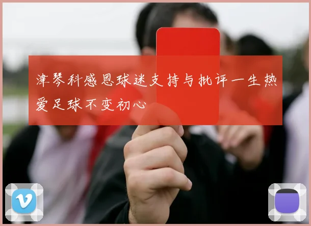 津琴科感恩球迷支持与批评一生热爱足球不变初心