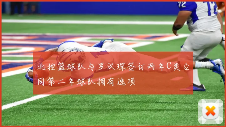 北控篮球队与罗汉琛签订两年C类合同第二年球队拥有选项